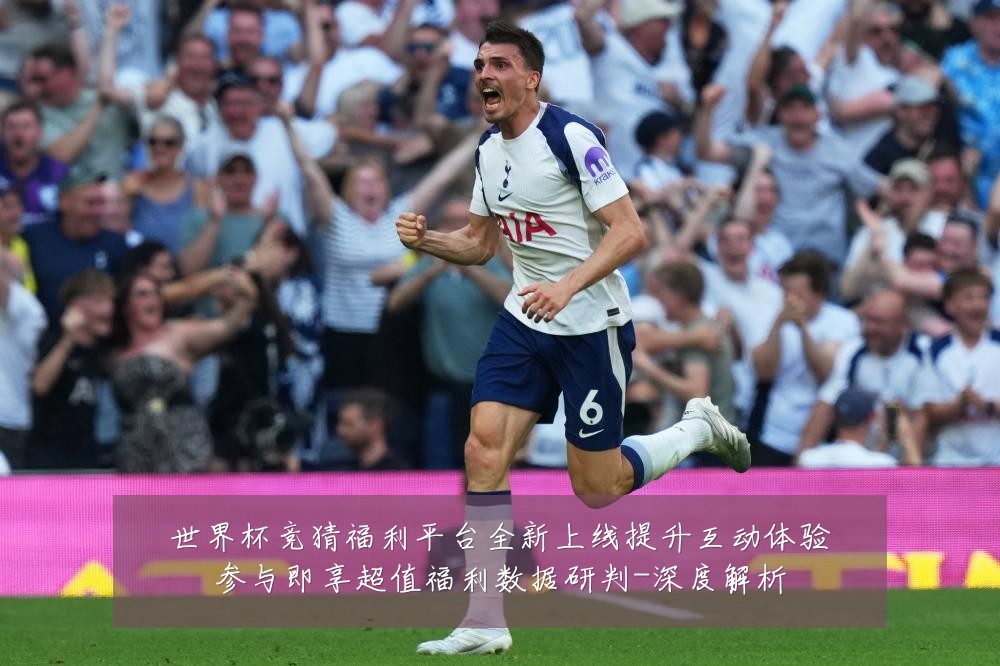 世界杯竞猜福利平台全新上线提升互动体验参与即享超值福利数据研判-深度解析